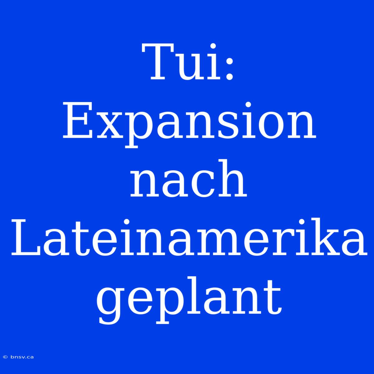 Tui: Expansion Nach Lateinamerika Geplant