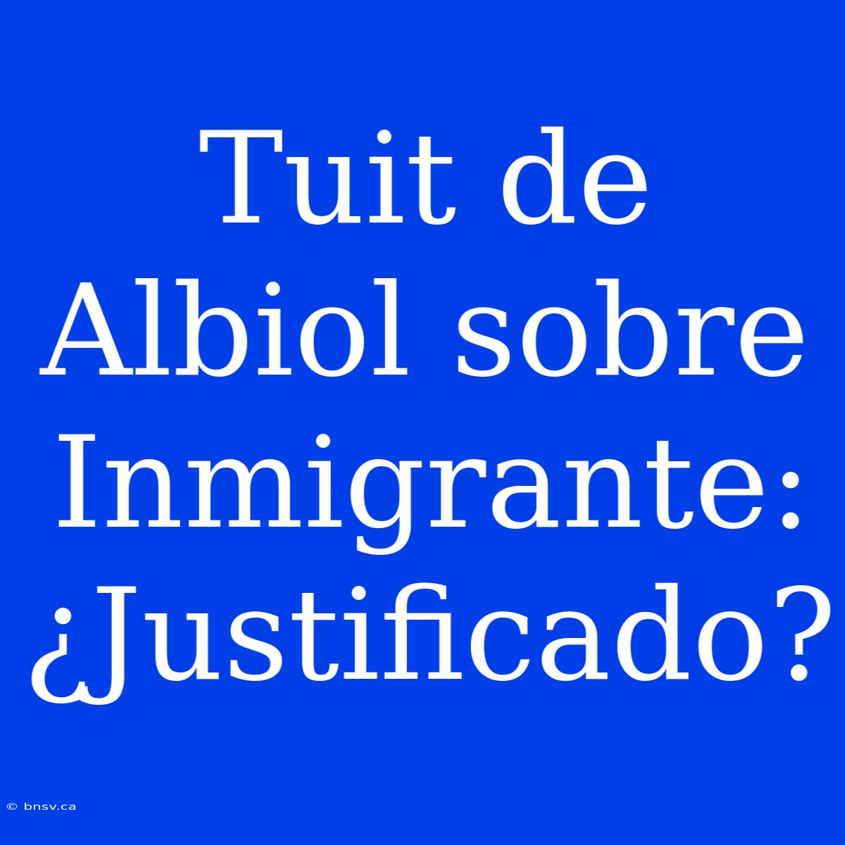 Tuit De Albiol Sobre Inmigrante: ¿Justificado?