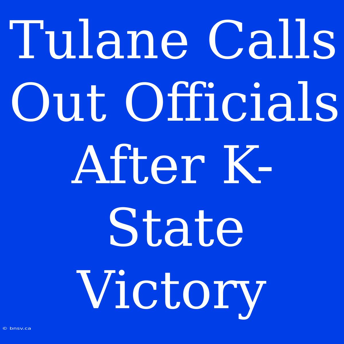 Tulane Calls Out Officials After K-State Victory