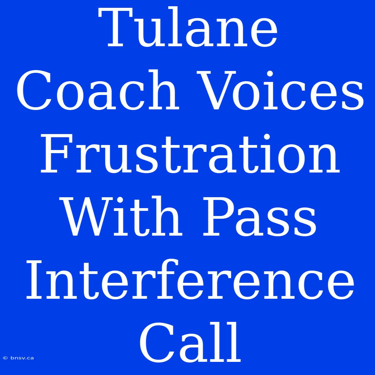 Tulane Coach Voices Frustration With Pass Interference Call