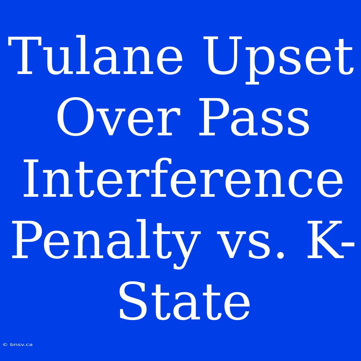 Tulane Upset Over Pass Interference Penalty Vs. K-State