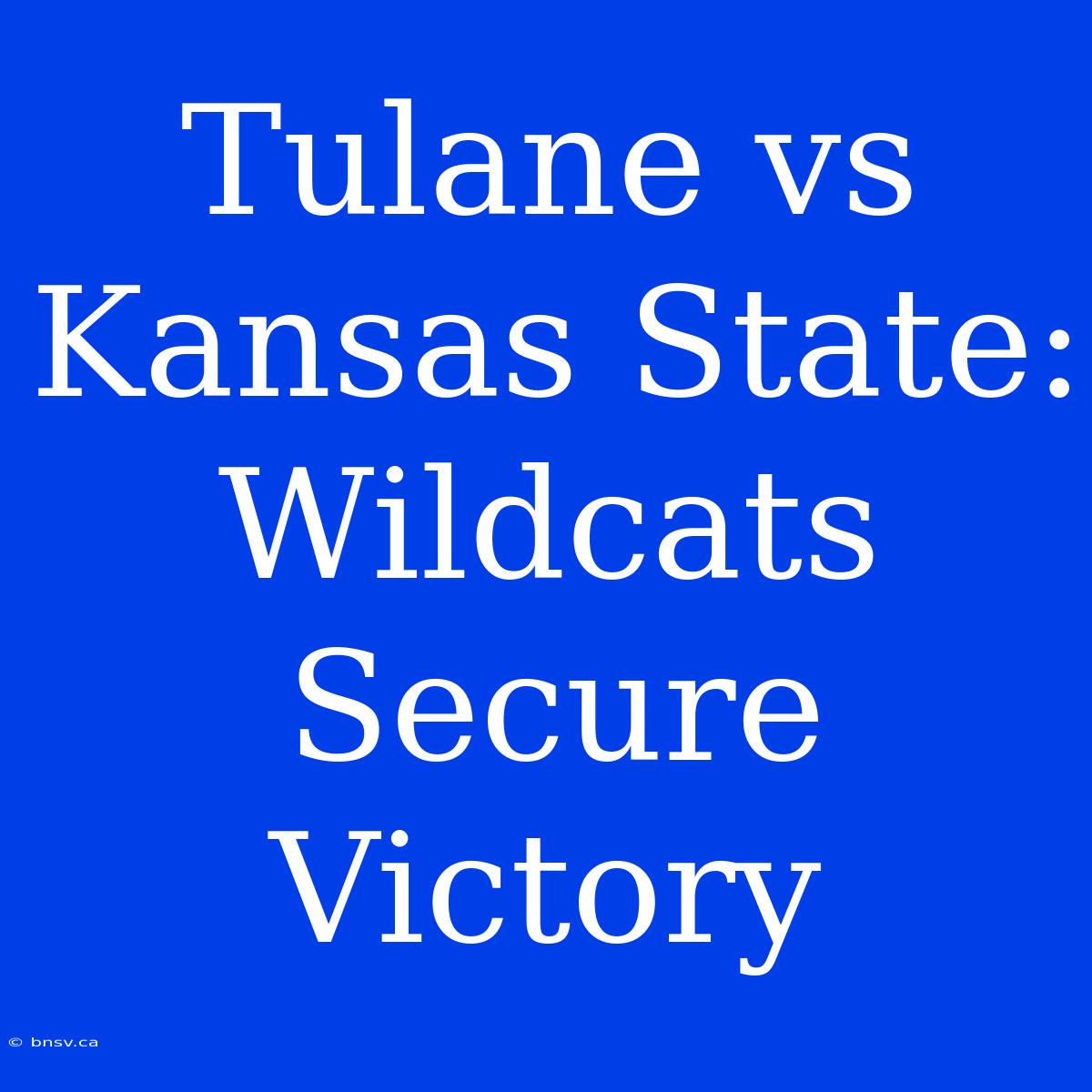 Tulane Vs Kansas State: Wildcats Secure Victory