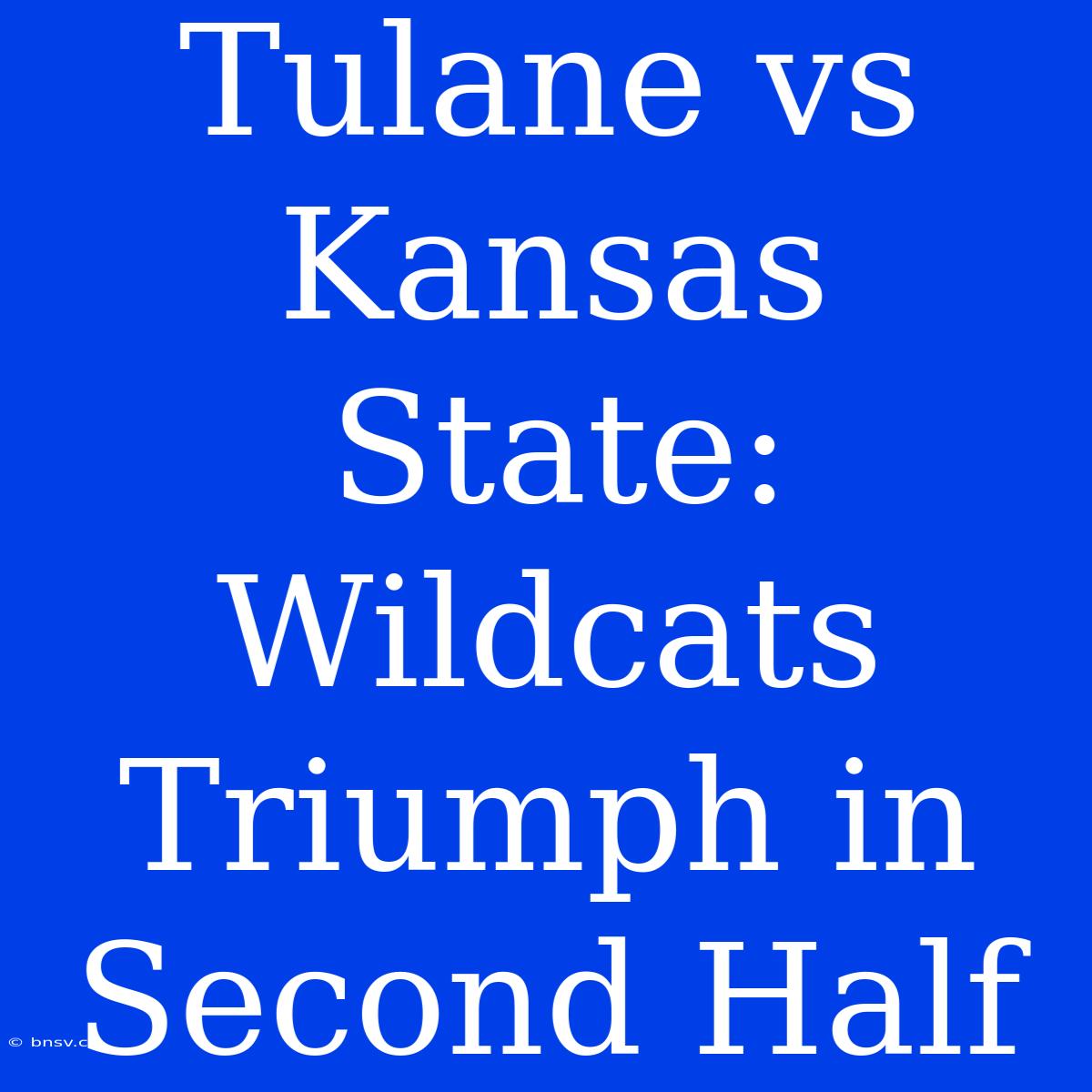 Tulane Vs Kansas State: Wildcats Triumph In Second Half