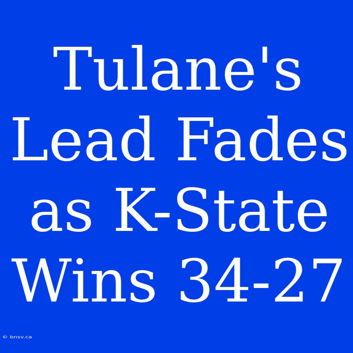 Tulane's Lead Fades As K-State Wins 34-27