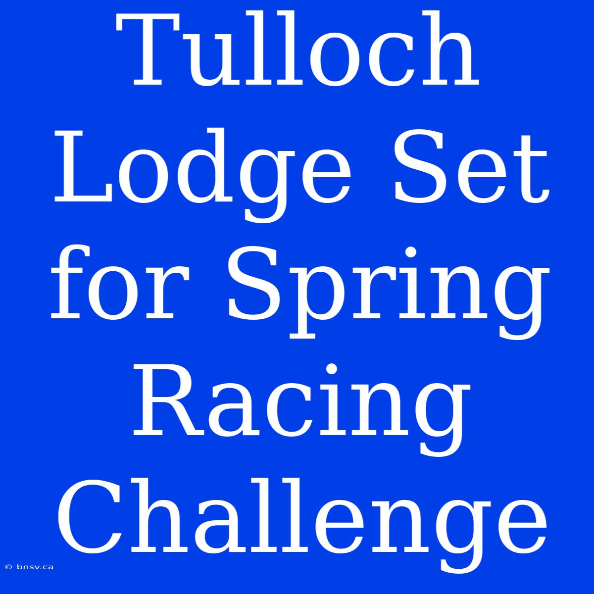 Tulloch Lodge Set For Spring Racing Challenge