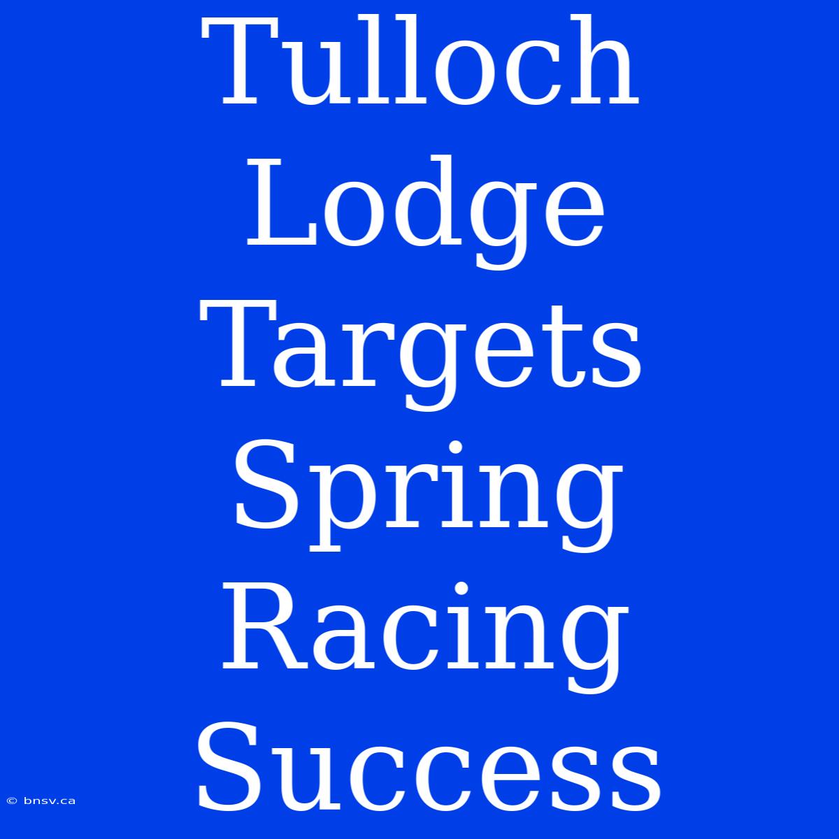 Tulloch Lodge Targets Spring Racing Success