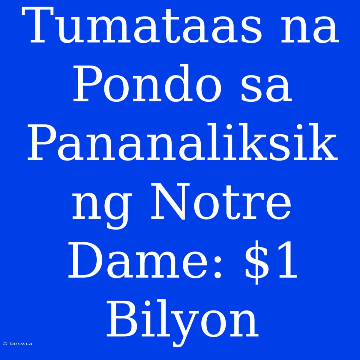 Tumataas Na Pondo Sa Pananaliksik Ng Notre Dame: $1 Bilyon