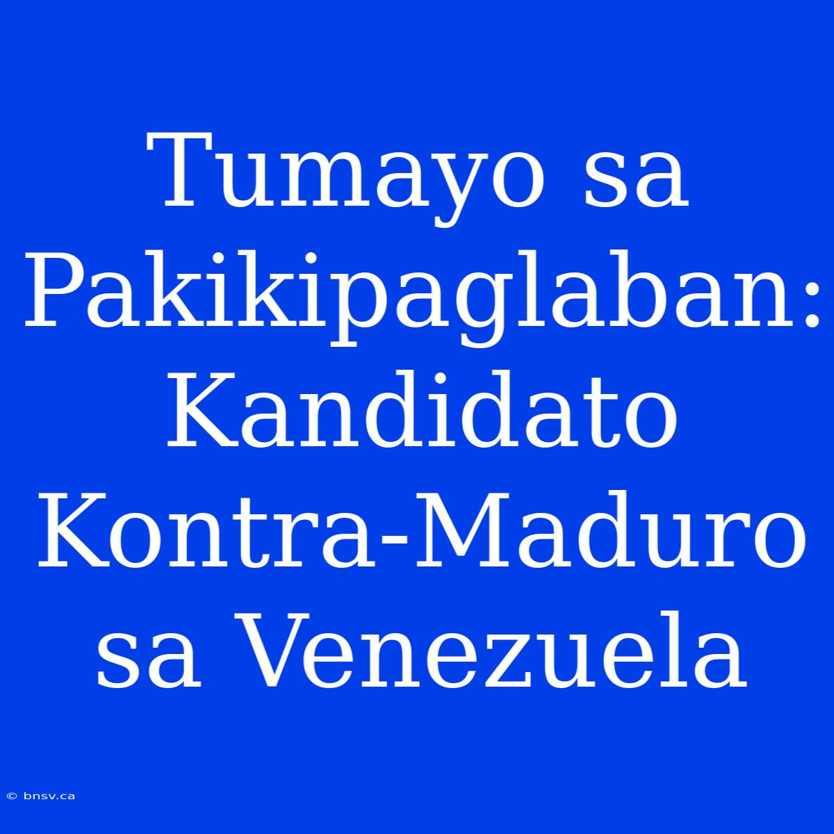 Tumayo Sa Pakikipaglaban: Kandidato Kontra-Maduro Sa Venezuela