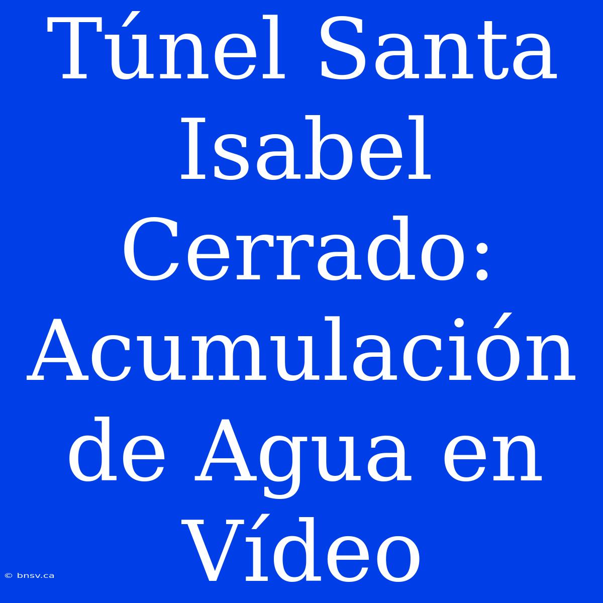 Túnel Santa Isabel Cerrado: Acumulación De Agua En Vídeo