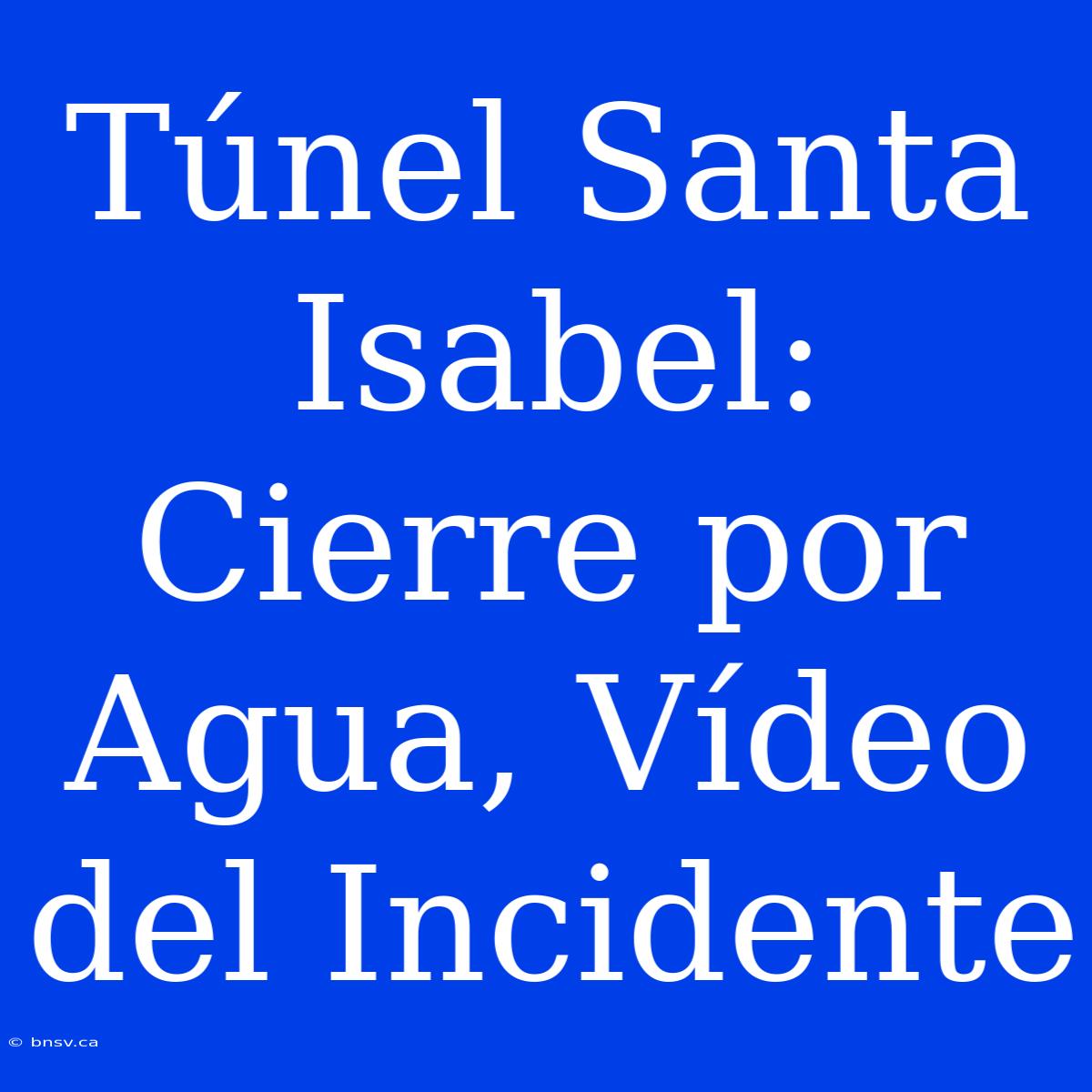 Túnel Santa Isabel: Cierre Por Agua, Vídeo Del Incidente