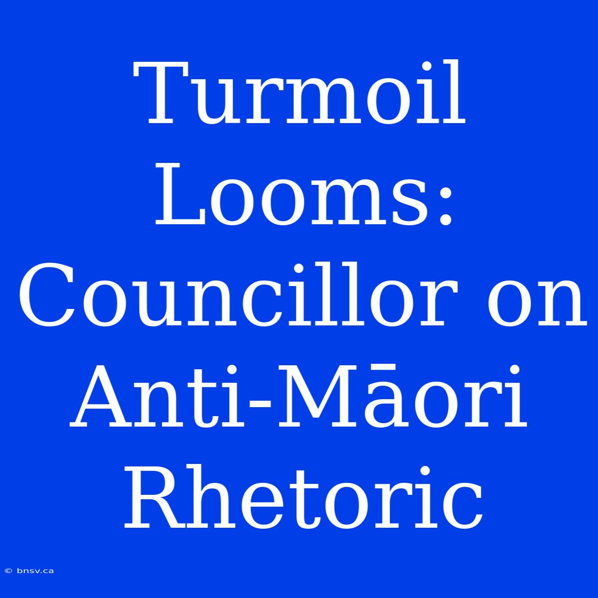 Turmoil Looms: Councillor On Anti-Māori Rhetoric