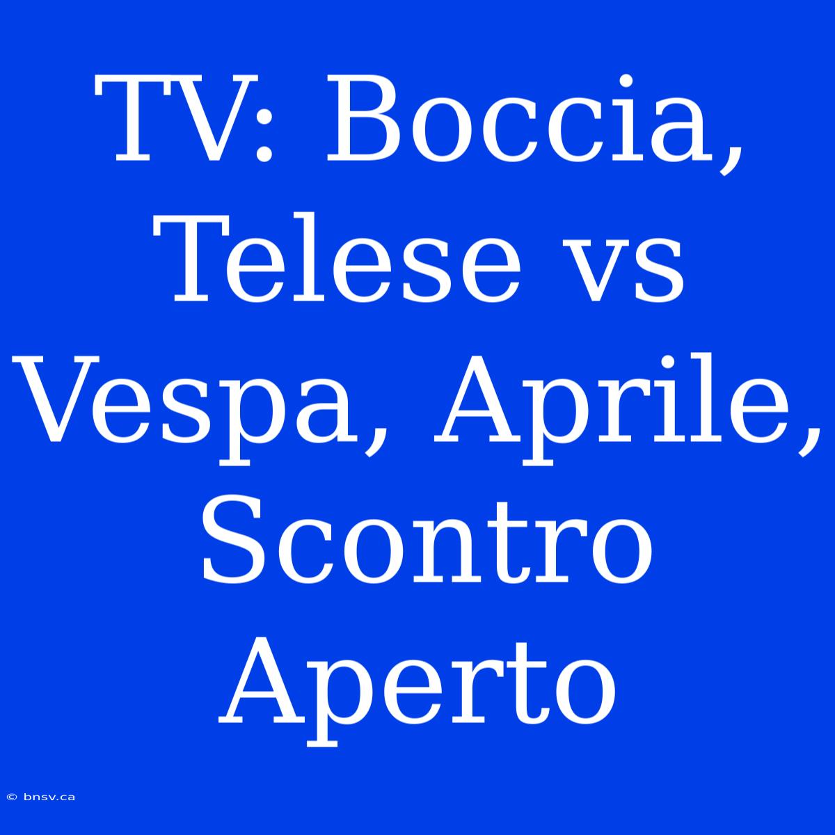 TV: Boccia, Telese Vs Vespa, Aprile, Scontro Aperto