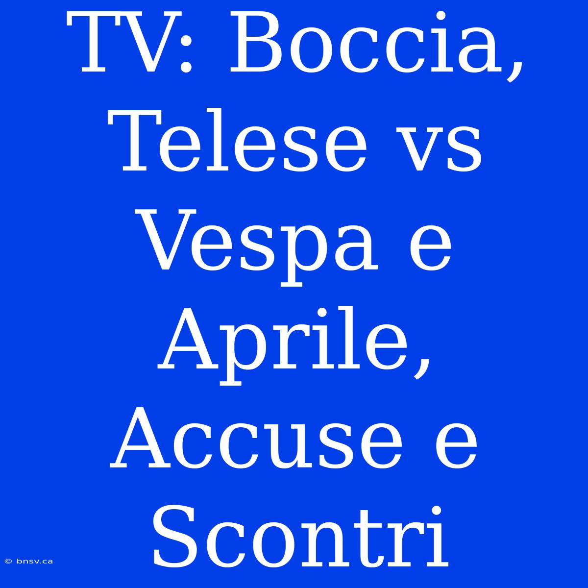 TV: Boccia, Telese Vs Vespa E Aprile, Accuse E Scontri