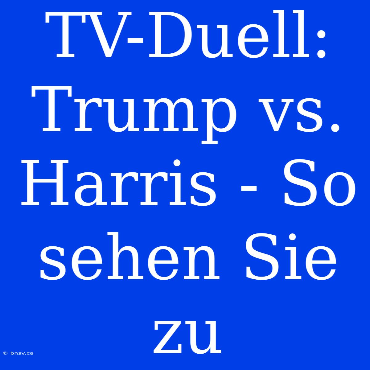 TV-Duell: Trump Vs. Harris - So Sehen Sie Zu