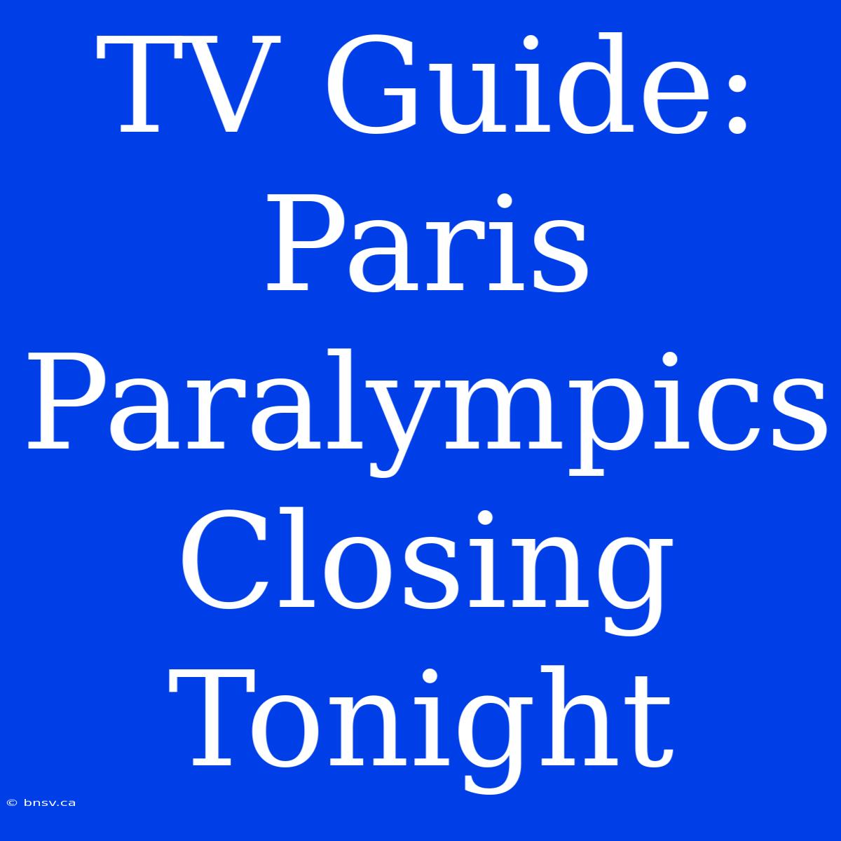 TV Guide: Paris Paralympics Closing Tonight