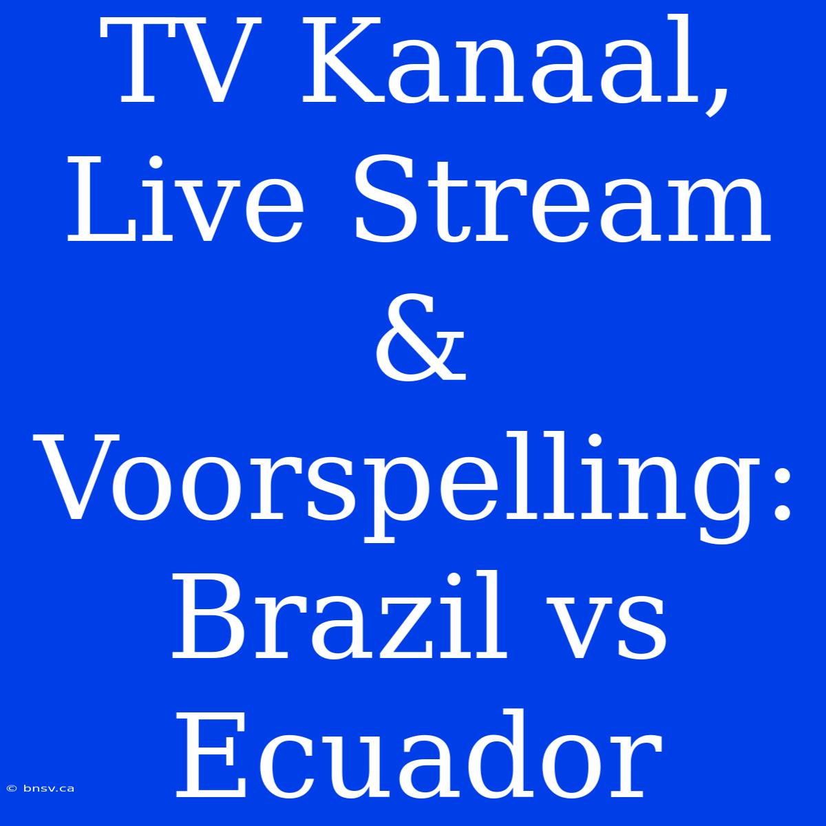 TV Kanaal, Live Stream & Voorspelling: Brazil Vs Ecuador