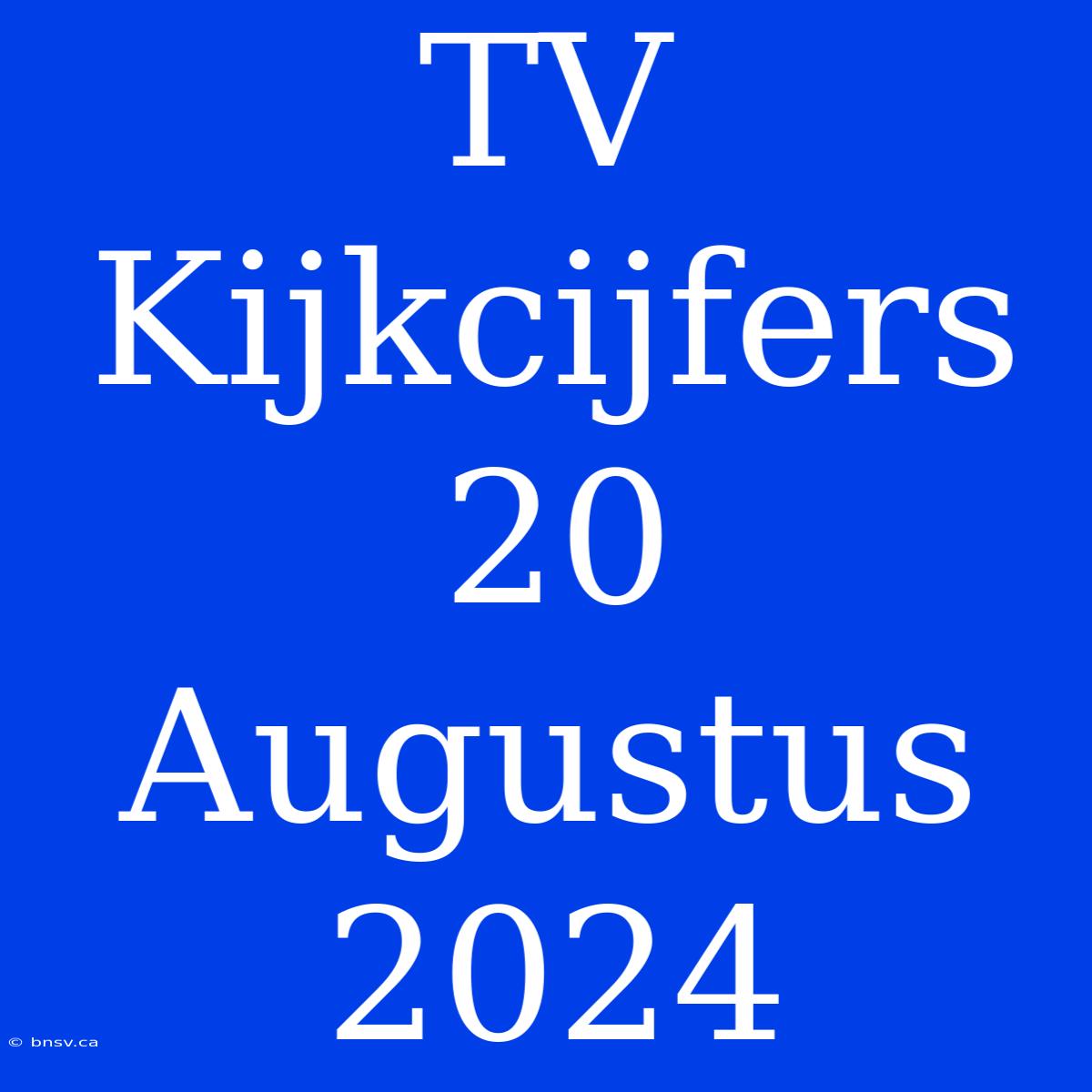 TV Kijkcijfers 20 Augustus 2024