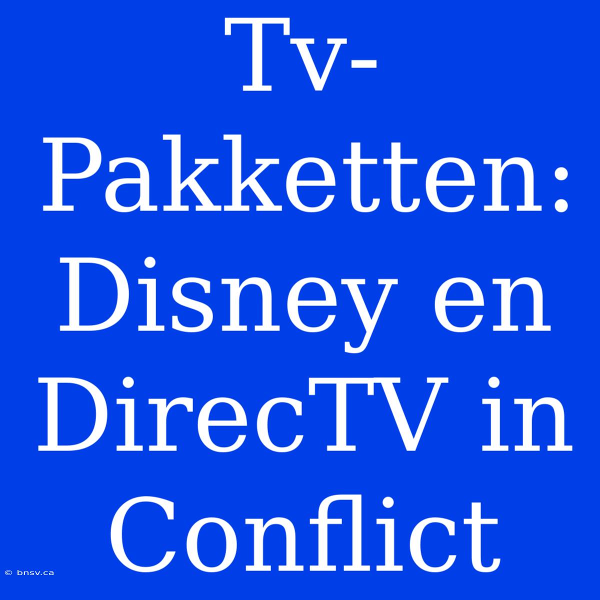 Tv-Pakketten: Disney En DirecTV In Conflict