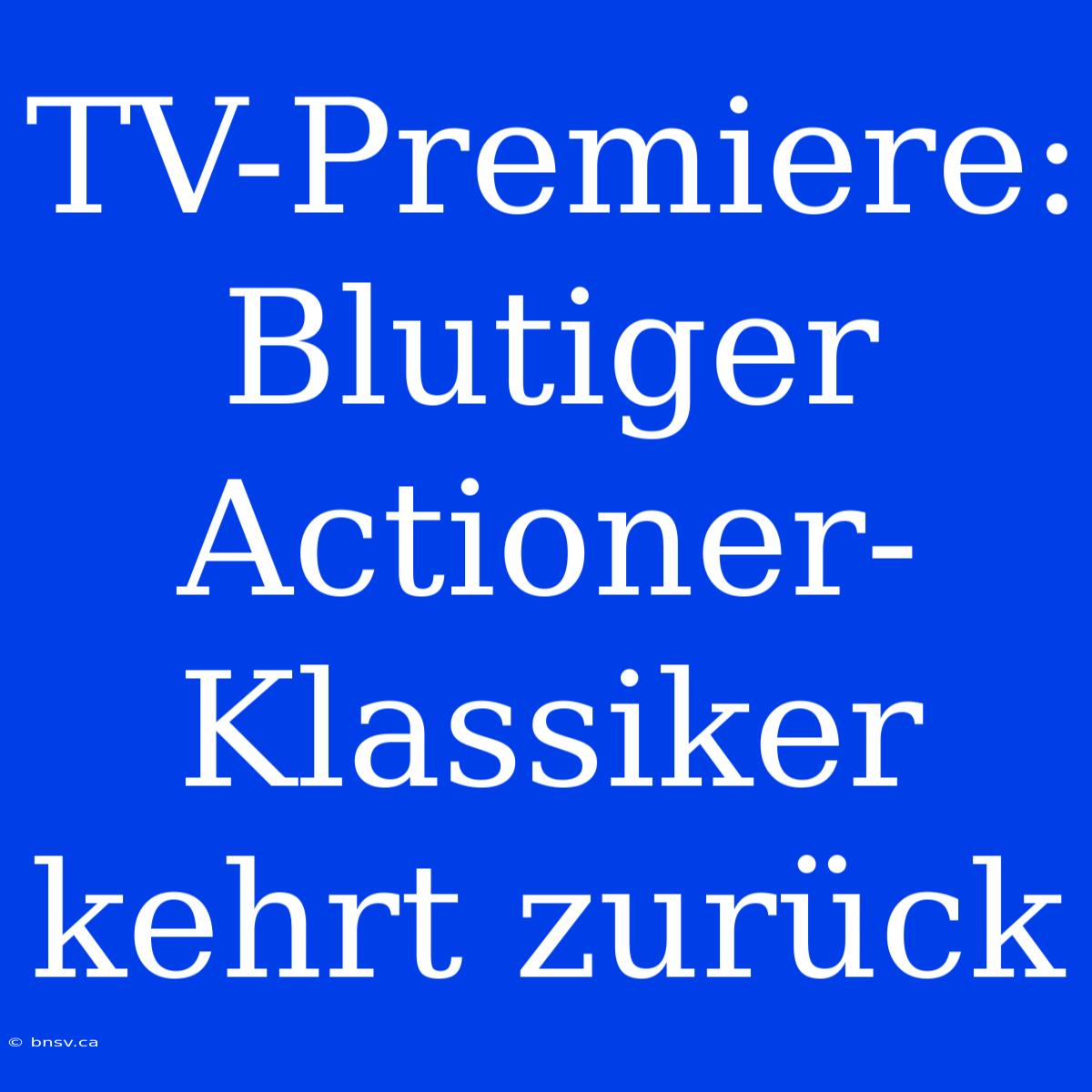 TV-Premiere: Blutiger Actioner-Klassiker Kehrt Zurück