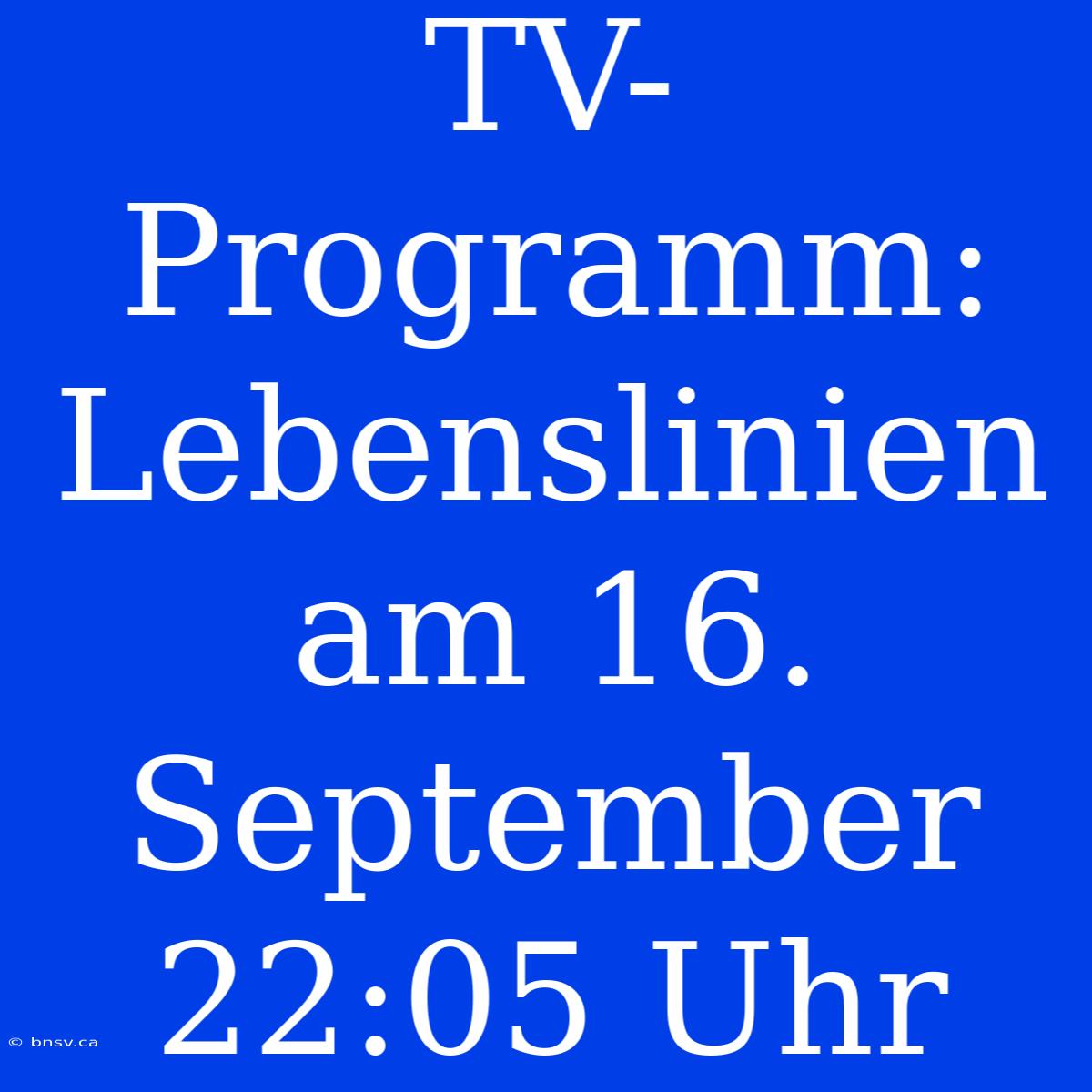 TV-Programm: Lebenslinien Am 16. September 22:05 Uhr