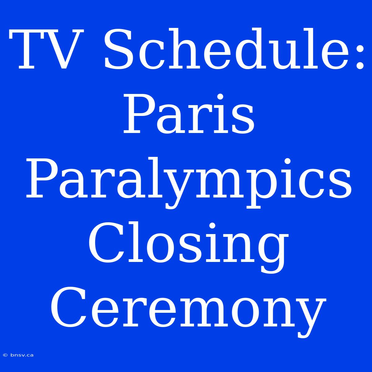 TV Schedule: Paris Paralympics Closing Ceremony