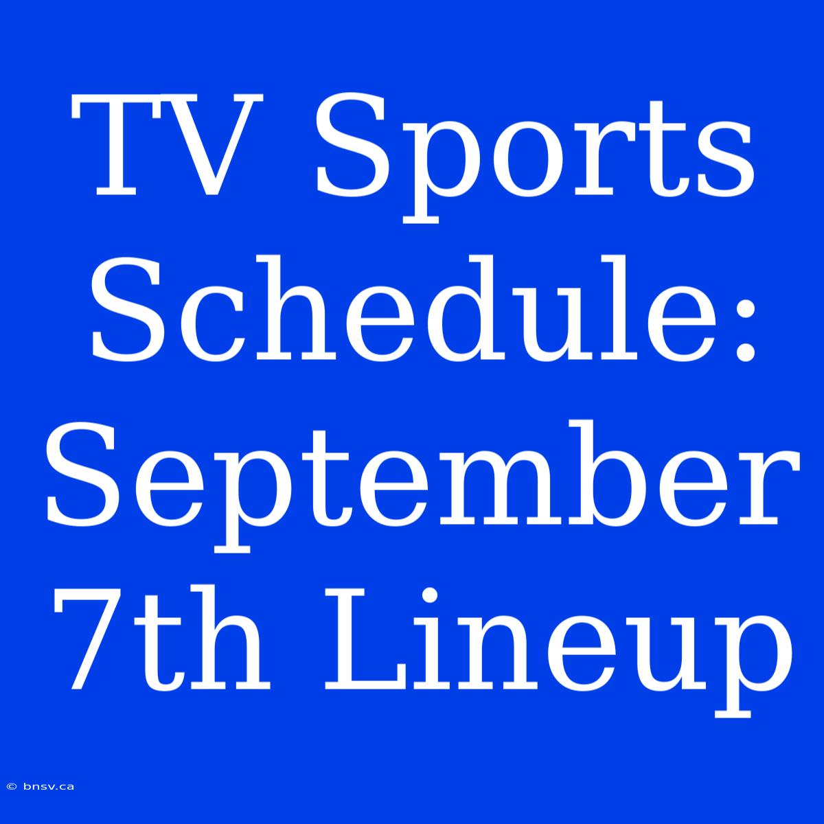 TV Sports Schedule: September 7th Lineup