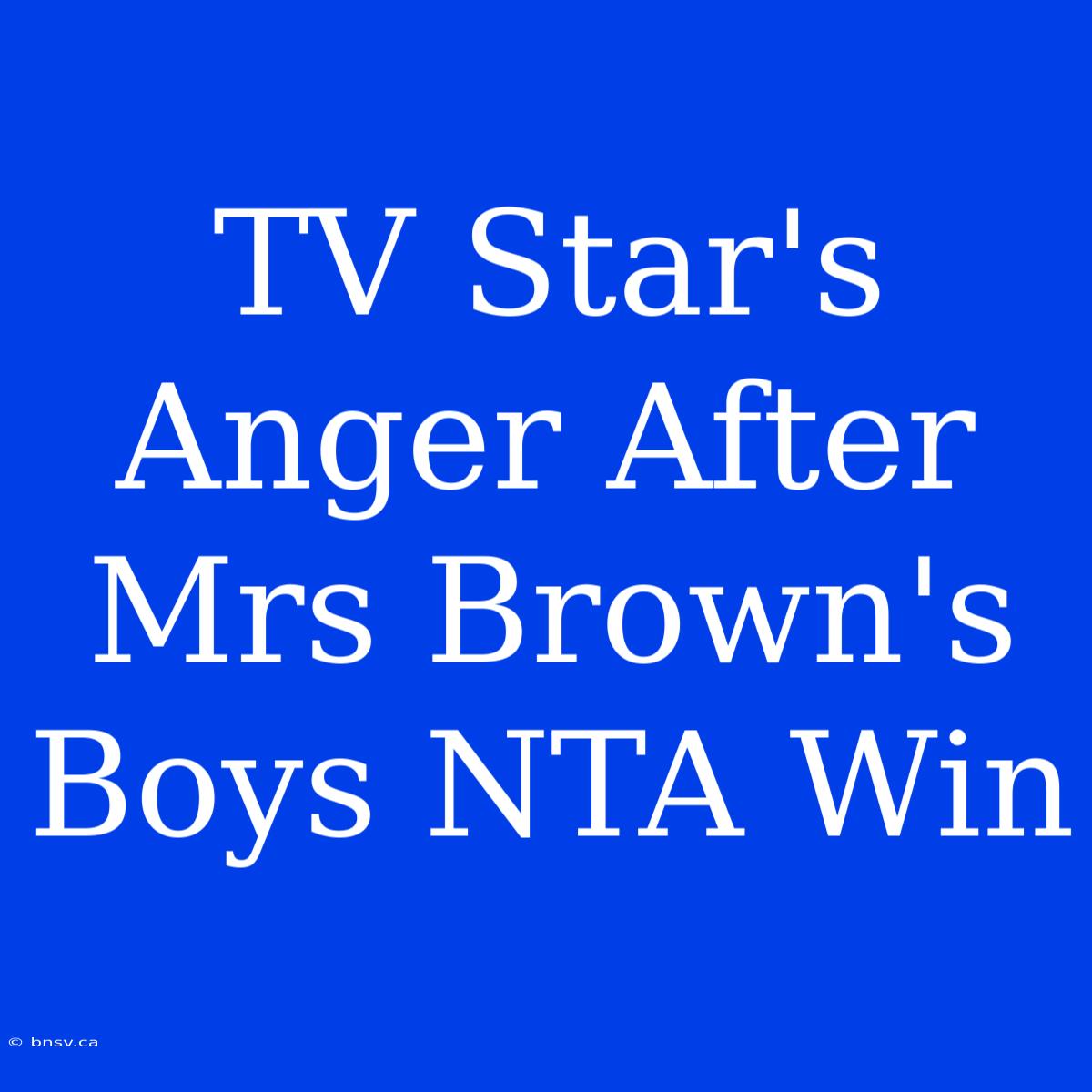 TV Star's Anger After Mrs Brown's Boys NTA Win