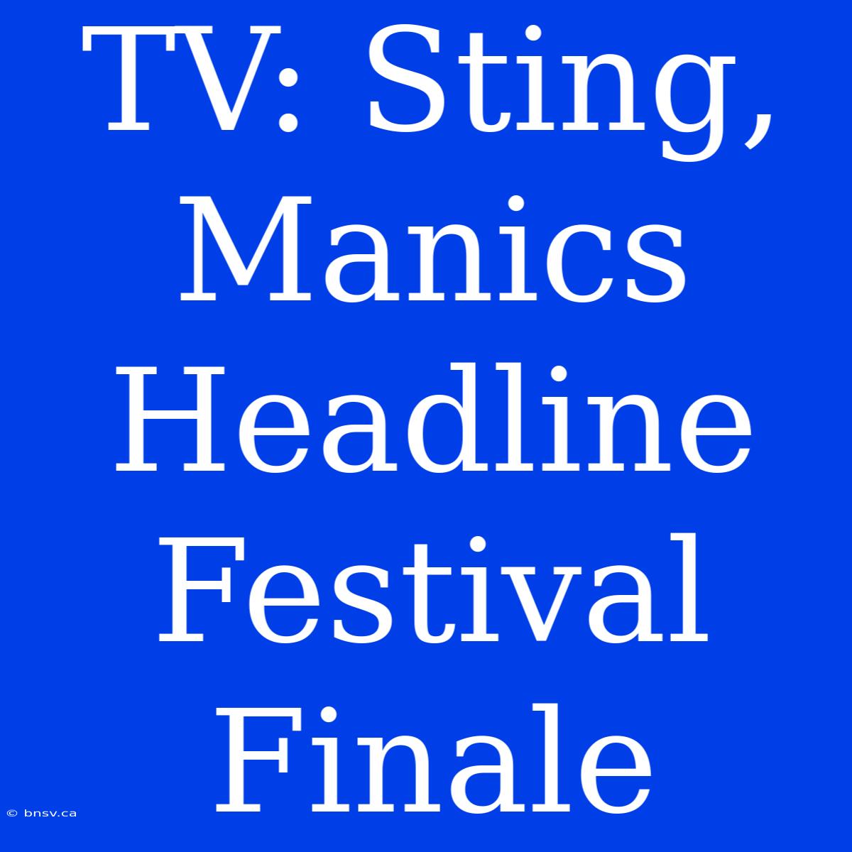 TV: Sting, Manics Headline Festival Finale