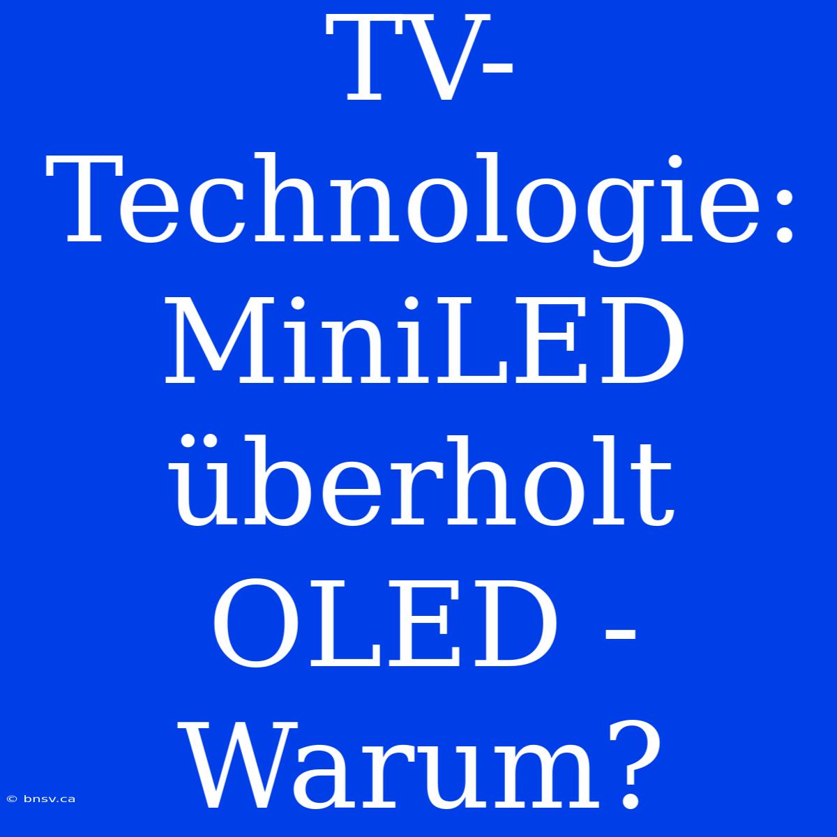 TV-Technologie: MiniLED Überholt OLED - Warum?