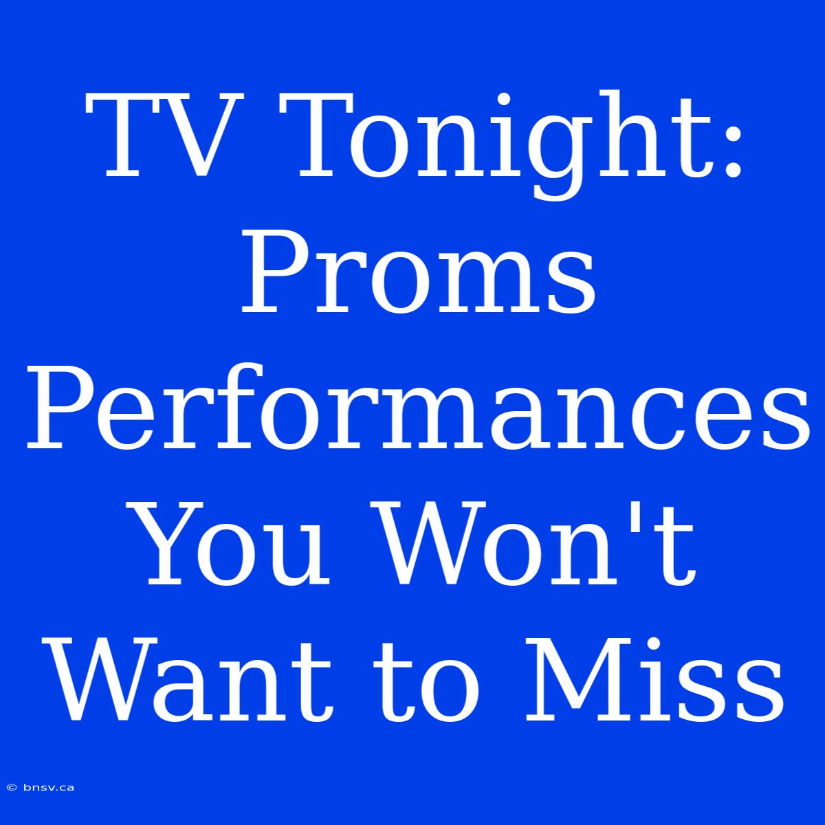 TV Tonight:  Proms Performances You Won't Want To Miss