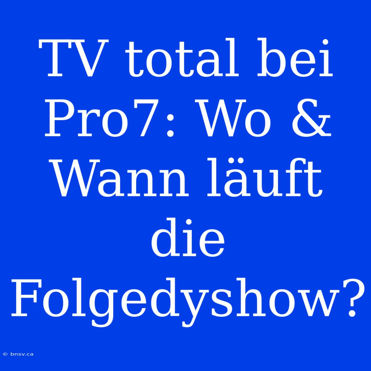 TV Total Bei Pro7: Wo & Wann Läuft Die Folgedyshow?