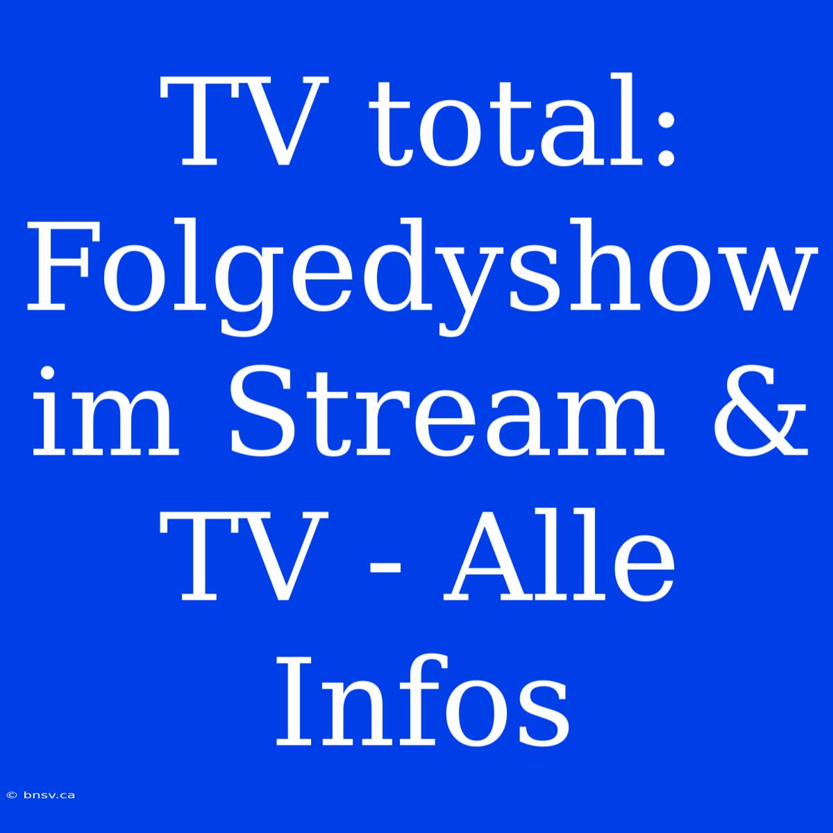 TV Total: Folgedyshow Im Stream & TV - Alle Infos