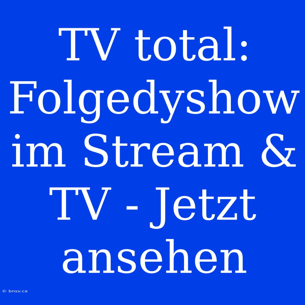 TV Total: Folgedyshow Im Stream & TV - Jetzt Ansehen