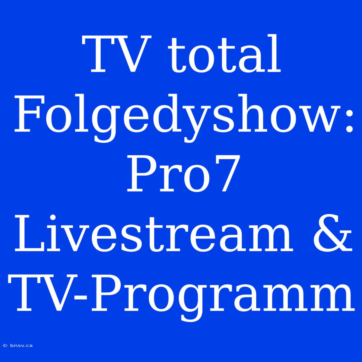 TV Total Folgedyshow: Pro7 Livestream & TV-Programm