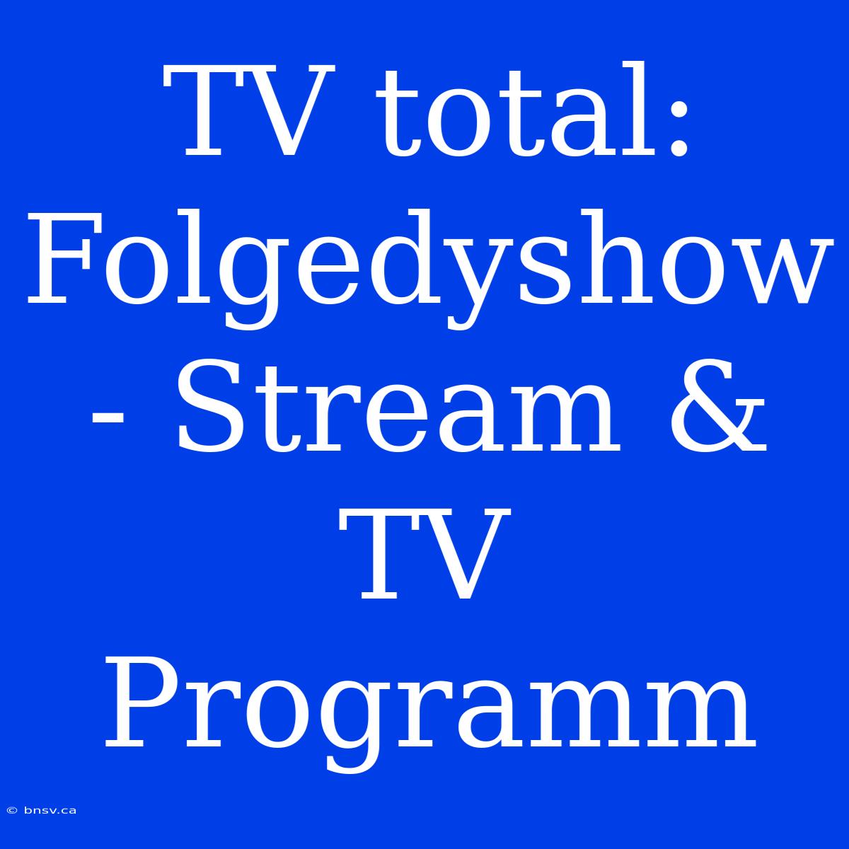 TV Total: Folgedyshow - Stream & TV Programm