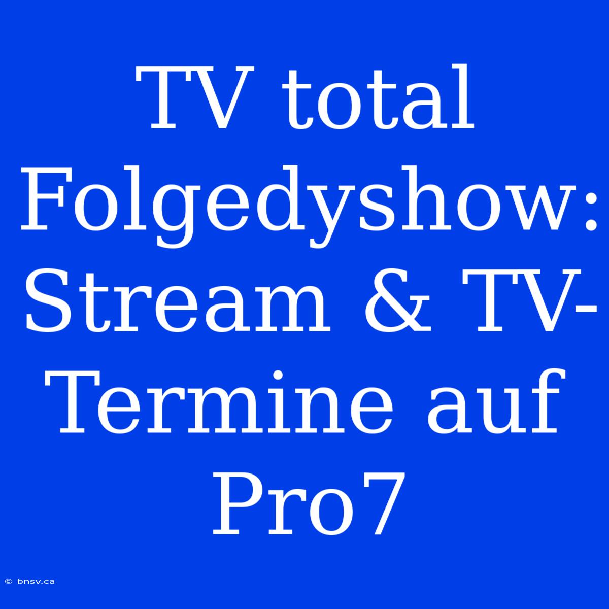 TV Total Folgedyshow: Stream & TV-Termine Auf Pro7