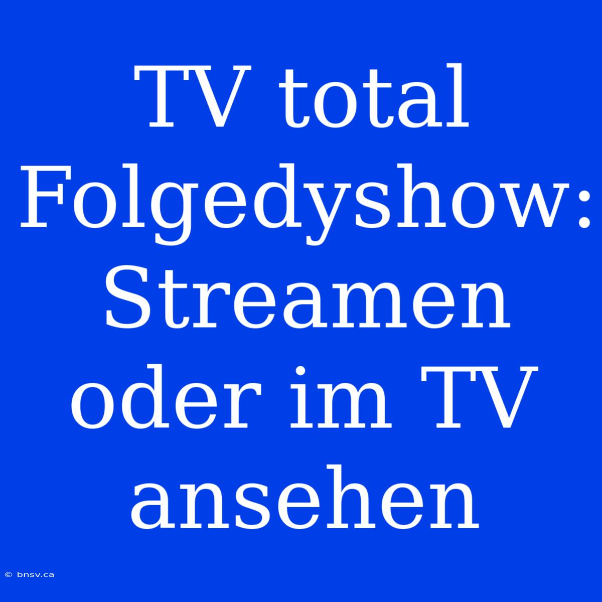 TV Total Folgedyshow: Streamen Oder Im TV Ansehen