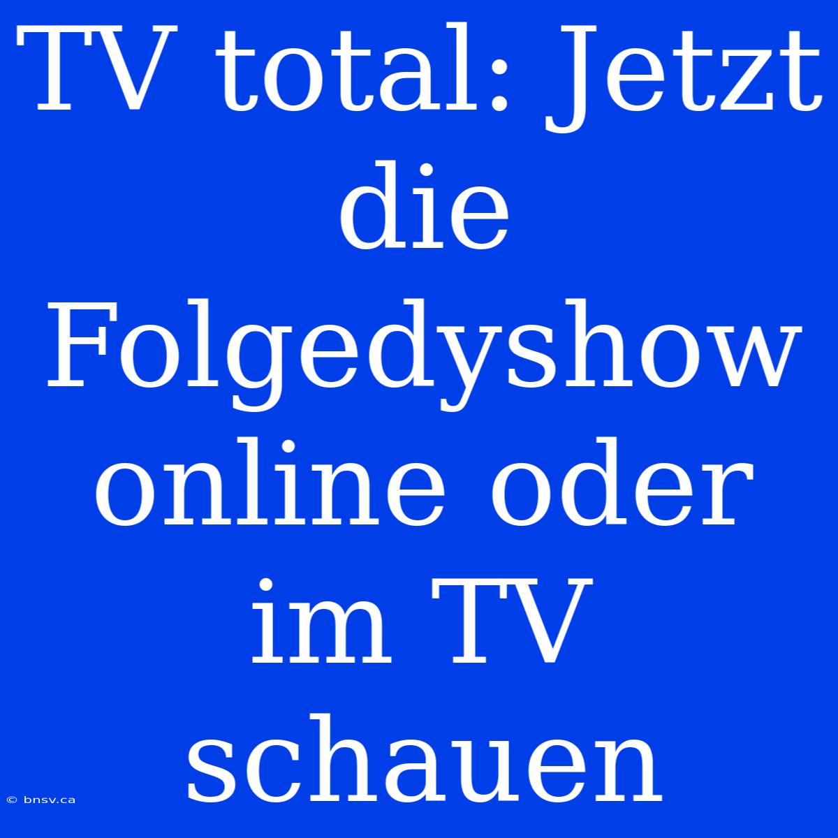 TV Total: Jetzt Die Folgedyshow Online Oder Im TV Schauen