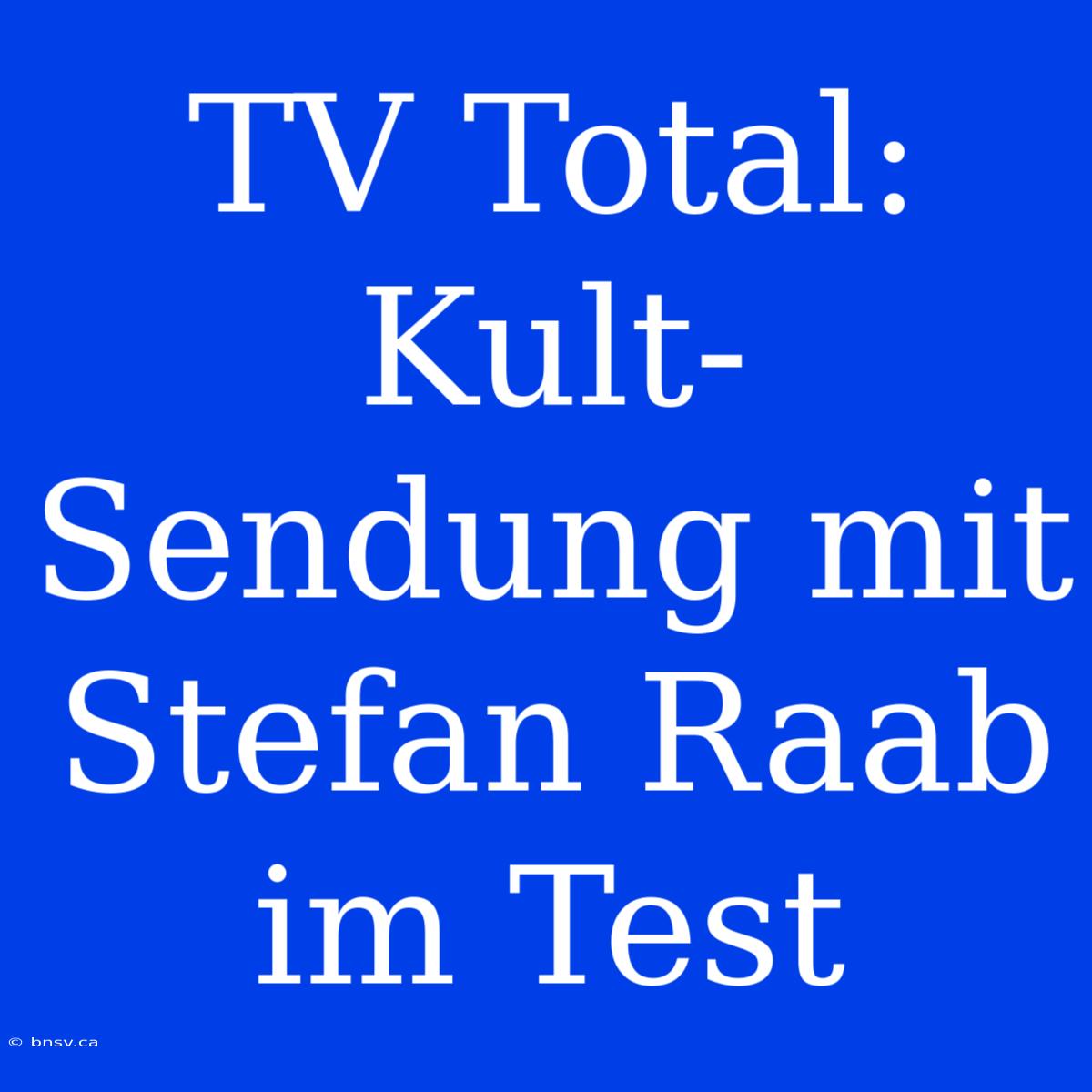 TV Total: Kult-Sendung Mit Stefan Raab Im Test