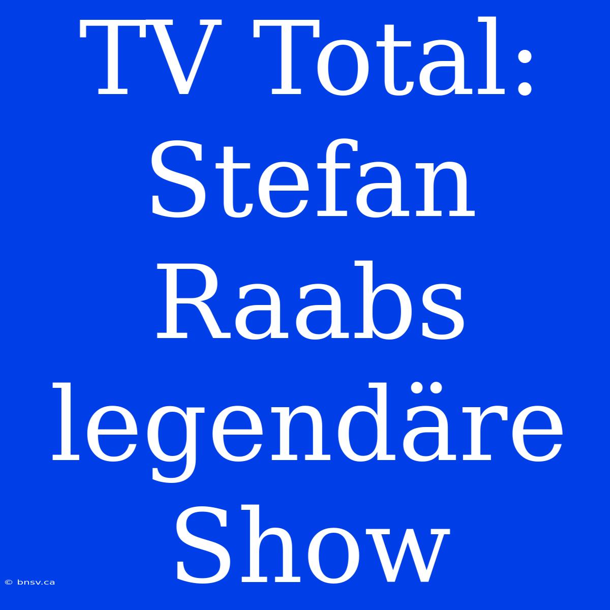 TV Total: Stefan Raabs Legendäre Show