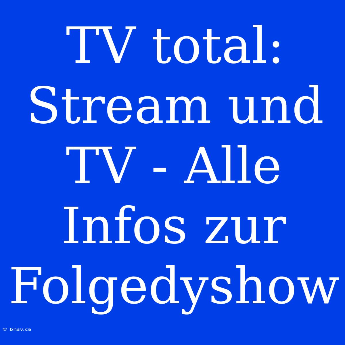 TV Total: Stream Und TV - Alle Infos Zur Folgedyshow