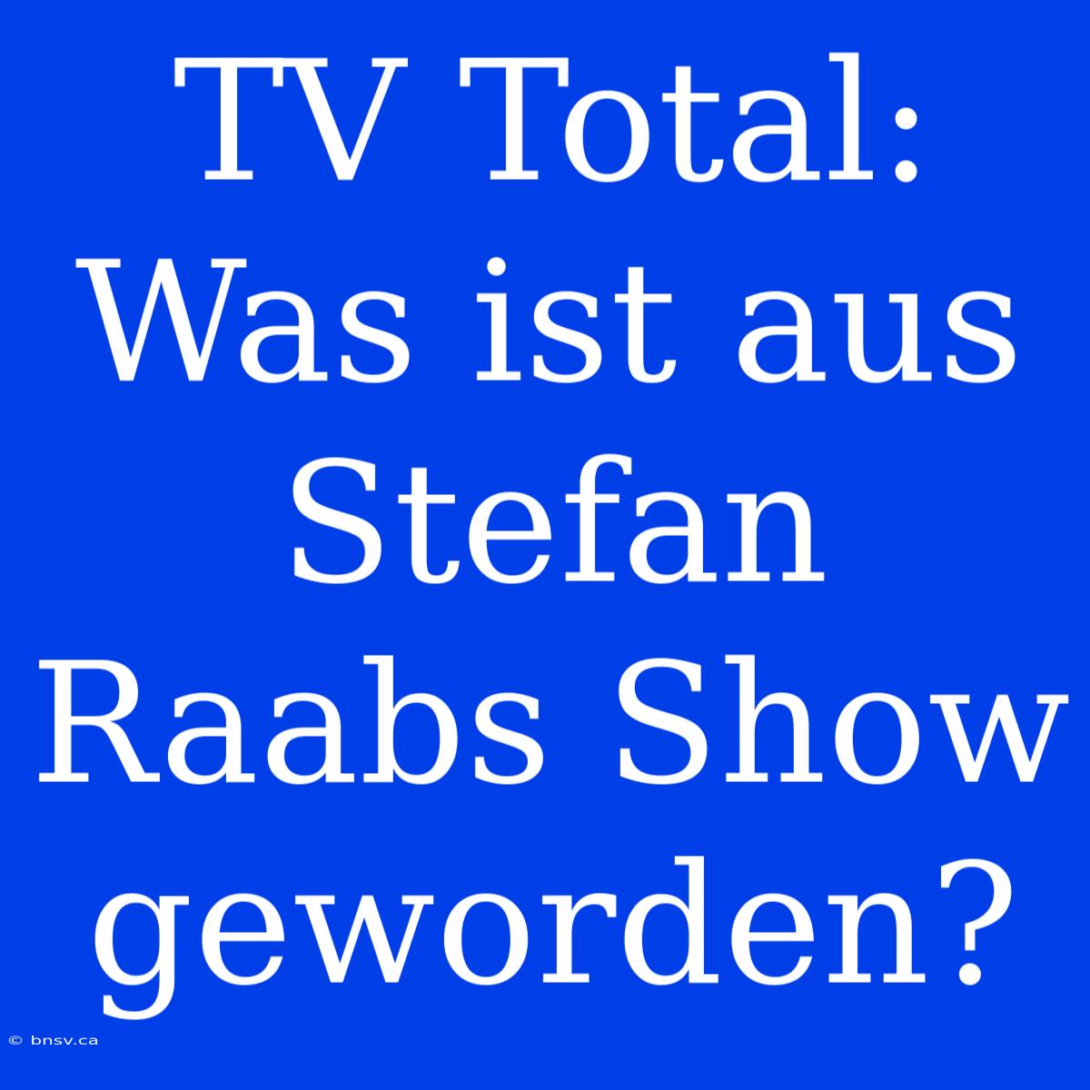 TV Total: Was Ist Aus Stefan Raabs Show Geworden?