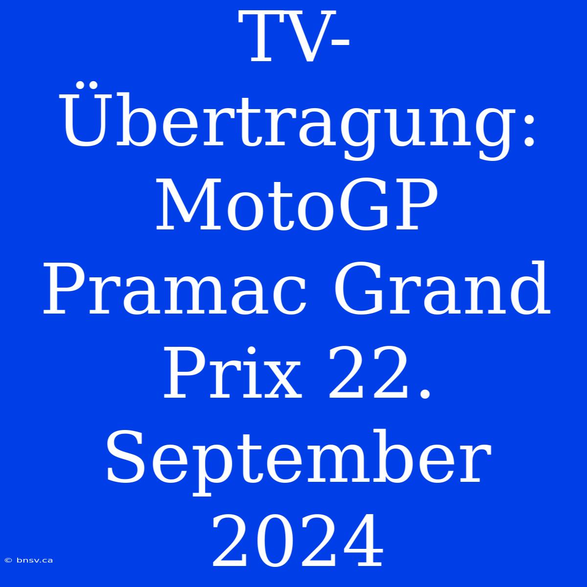 TV-Übertragung: MotoGP Pramac Grand Prix 22. September 2024