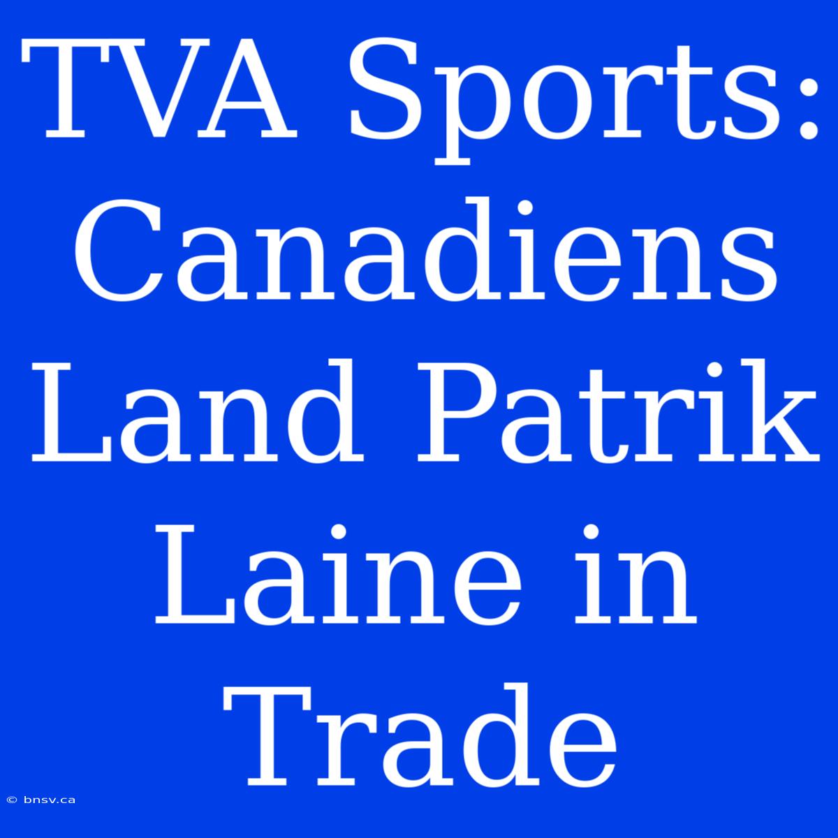 TVA Sports: Canadiens Land Patrik Laine In Trade