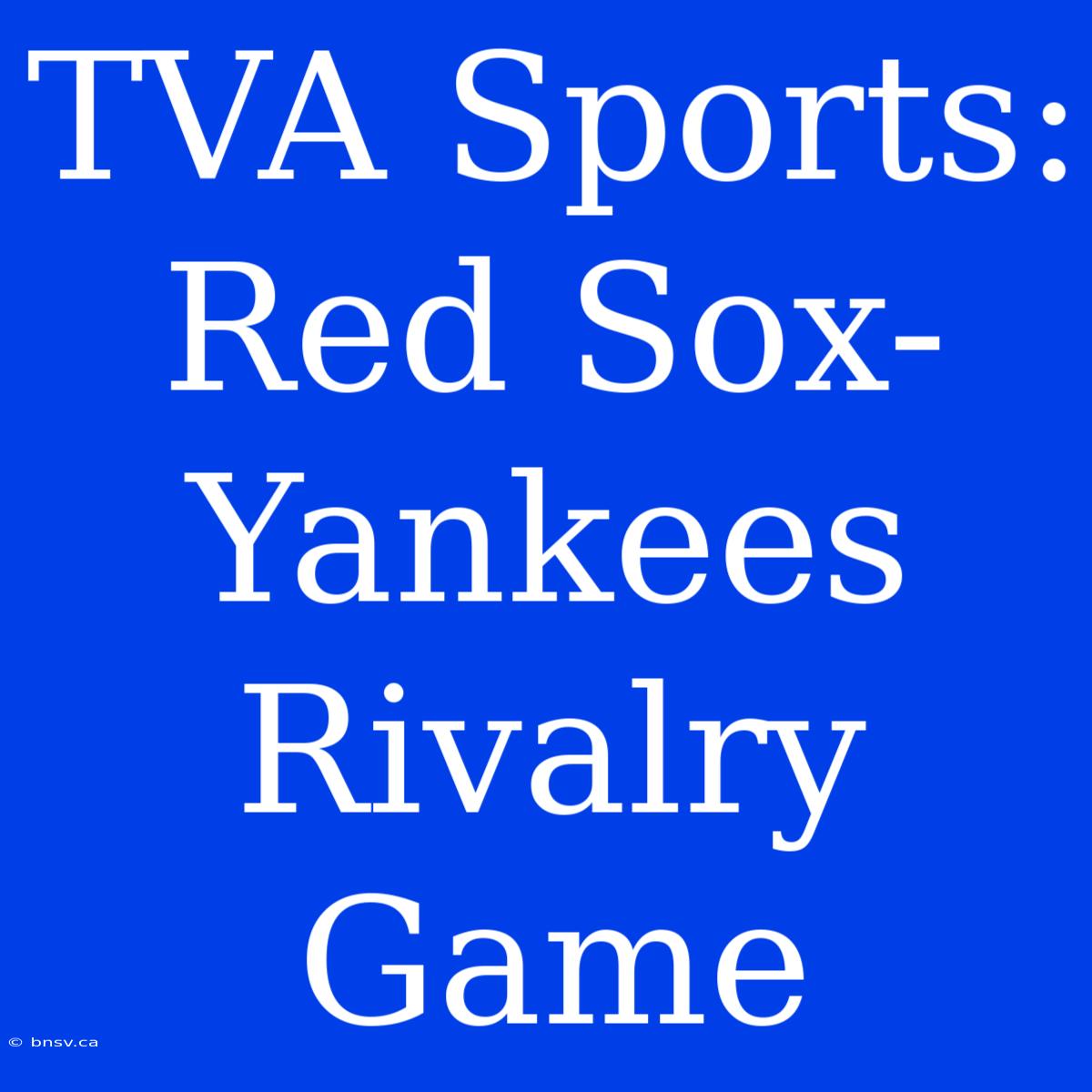 TVA Sports: Red Sox-Yankees Rivalry Game