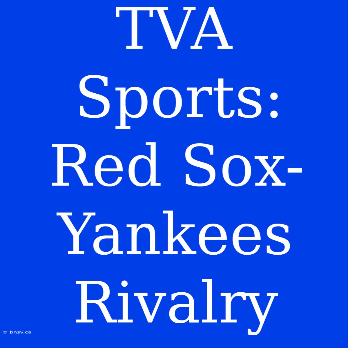 TVA Sports: Red Sox-Yankees Rivalry