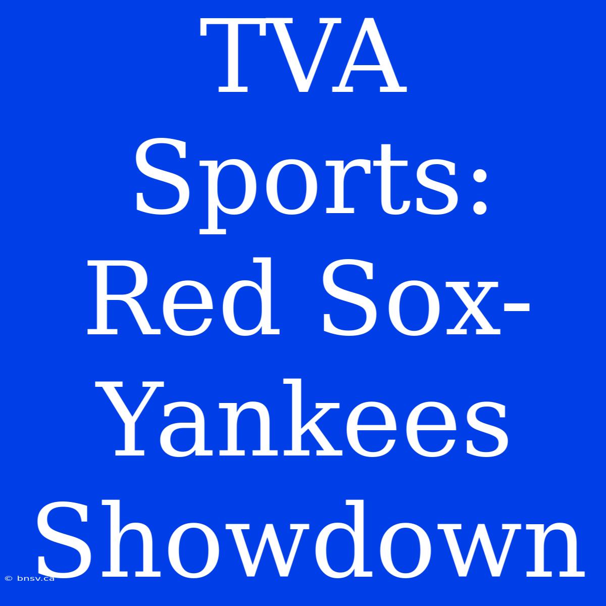 TVA Sports: Red Sox-Yankees Showdown