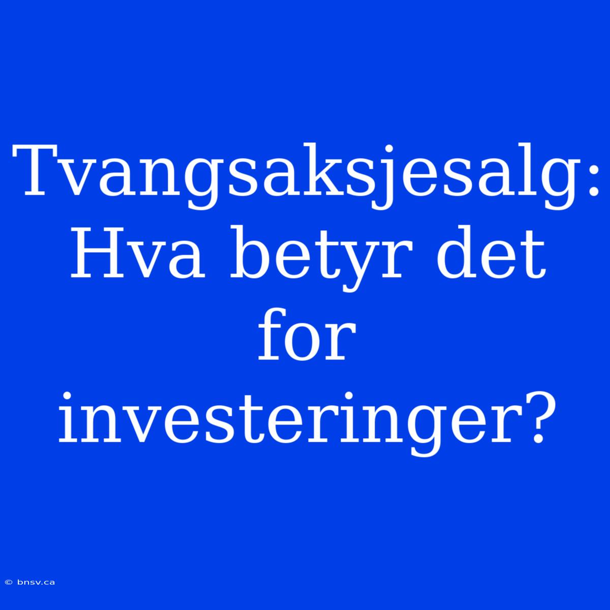 Tvangsaksjesalg: Hva Betyr Det For Investeringer?