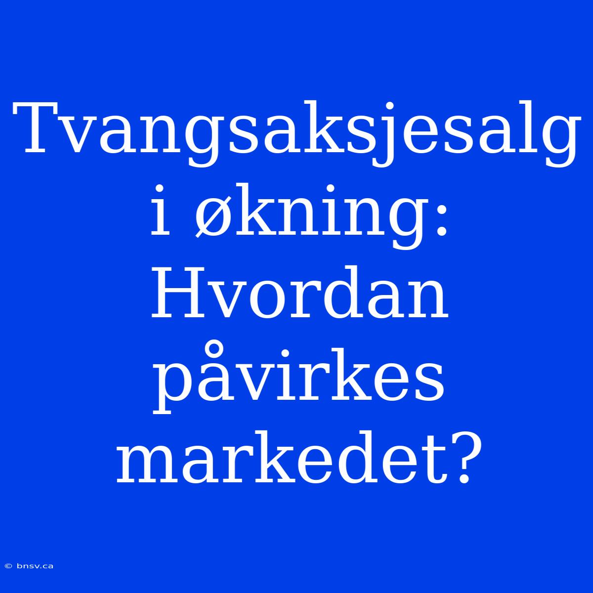 Tvangsaksjesalg I Økning: Hvordan Påvirkes Markedet?