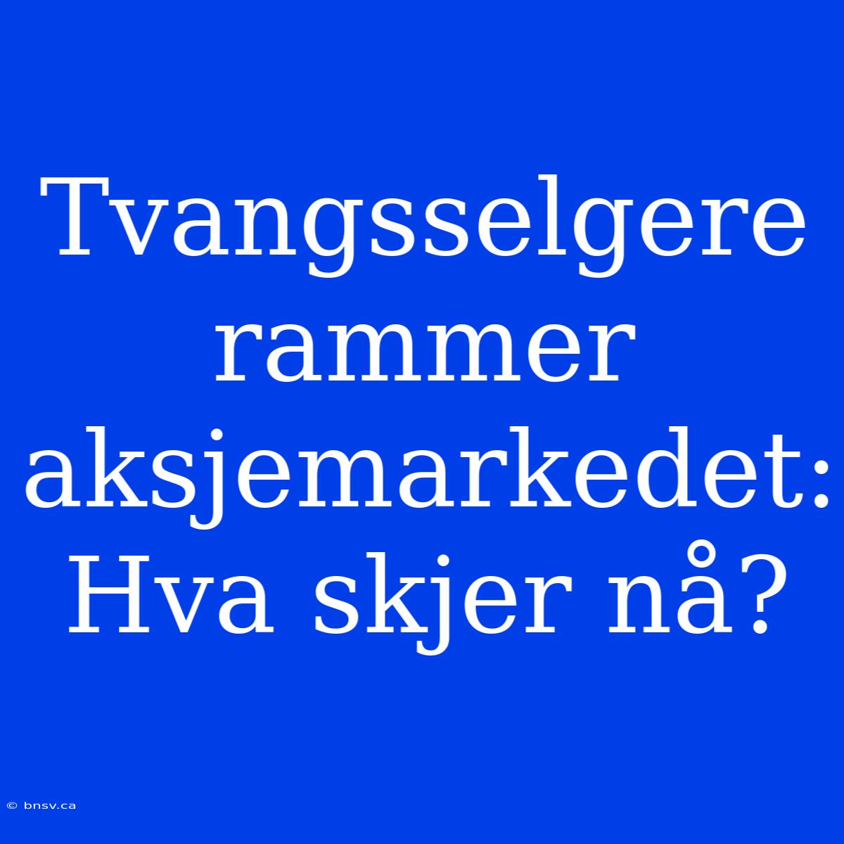 Tvangsselgere Rammer Aksjemarkedet: Hva Skjer Nå?